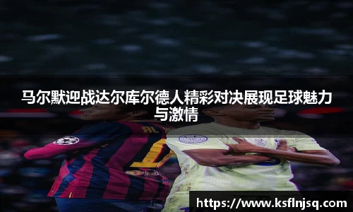 马尔默迎战达尔库尔德人精彩对决展现足球魅力与激情